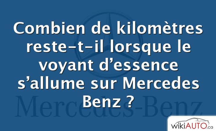 Combien de kilomètres reste-t-il lorsque le voyant d’essence s’allume sur Mercedes Benz ?